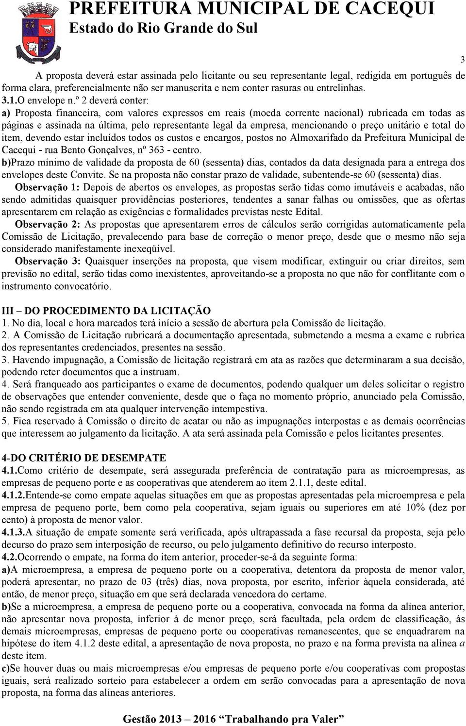 º 2 deverá conter: a) Proposta financeira, com valores expressos em reais (moeda corrente nacional) rubricada em todas as páginas e assinada na última, pelo representante legal da empresa,