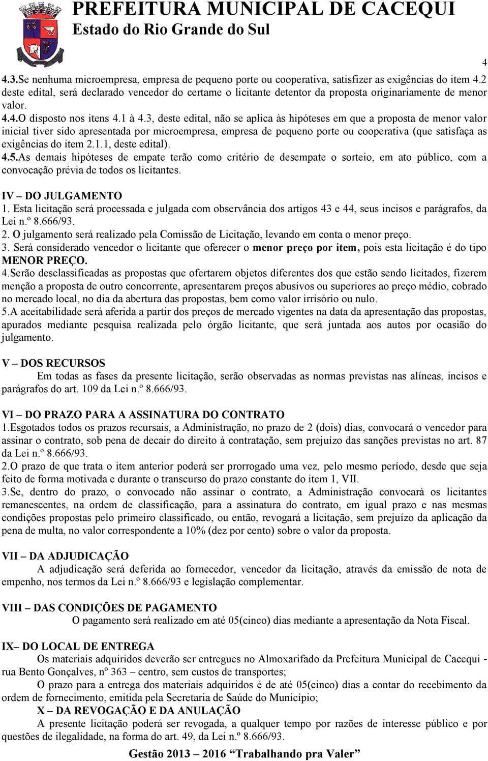 3, deste edital, não se aplica às hipóteses em que a proposta de menor valor inicial tiver sido apresentada por microempresa, empresa de pequeno porte ou cooperativa (que satisfaça as exigências do