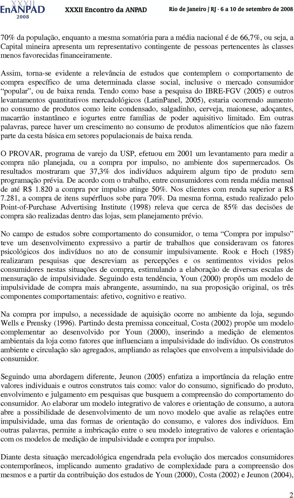 Assim, torna-se evidente a relevância de estudos que contemplem o comportamento de compra específico de uma determinada classe social, inclusive o mercado consumidor popular, ou de baixa renda.