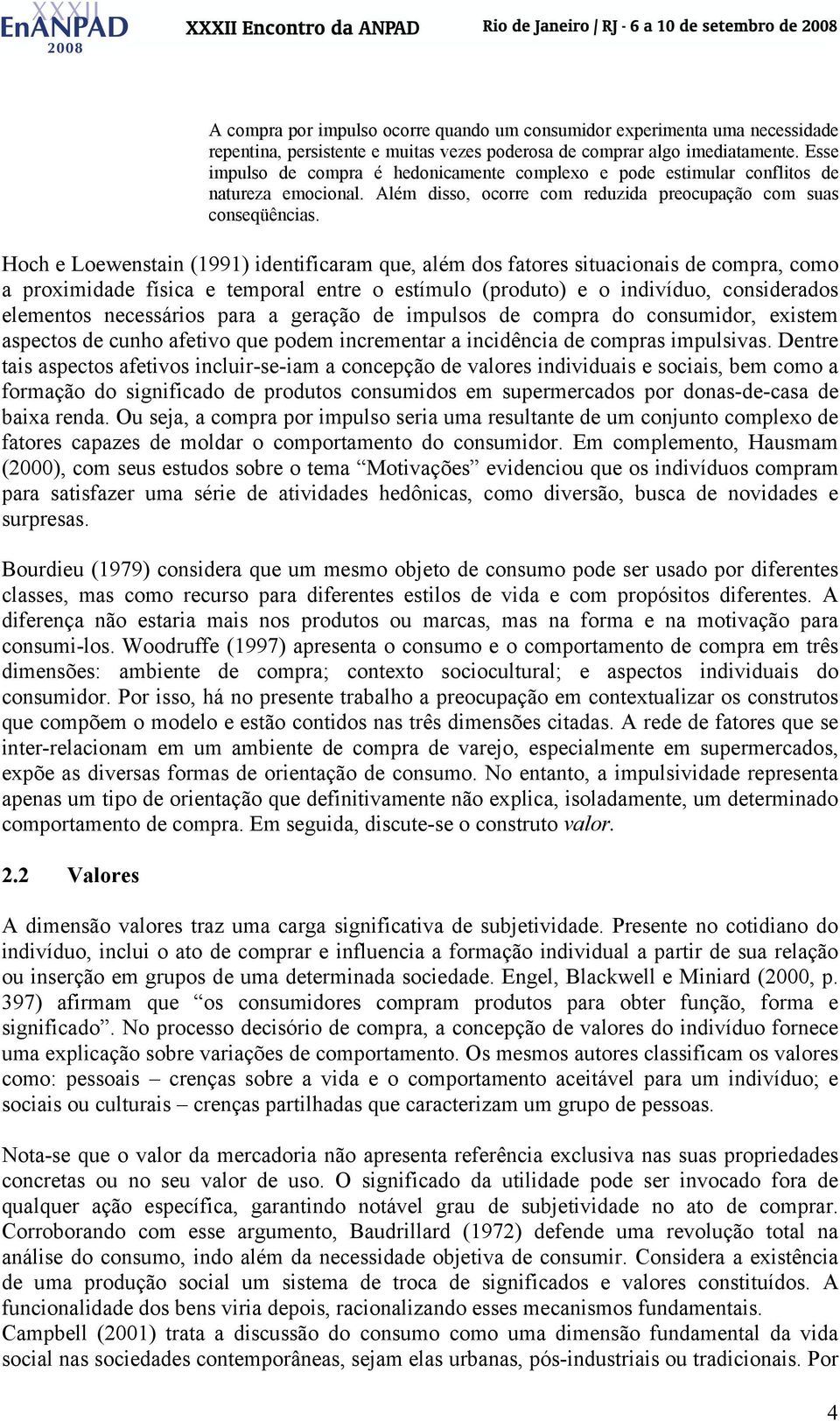 Hoch e Loewenstain (1991) identificaram que, além dos fatores situacionais de compra, como a proximidade física e temporal entre o estímulo (produto) e o indivíduo, considerados elementos necessários