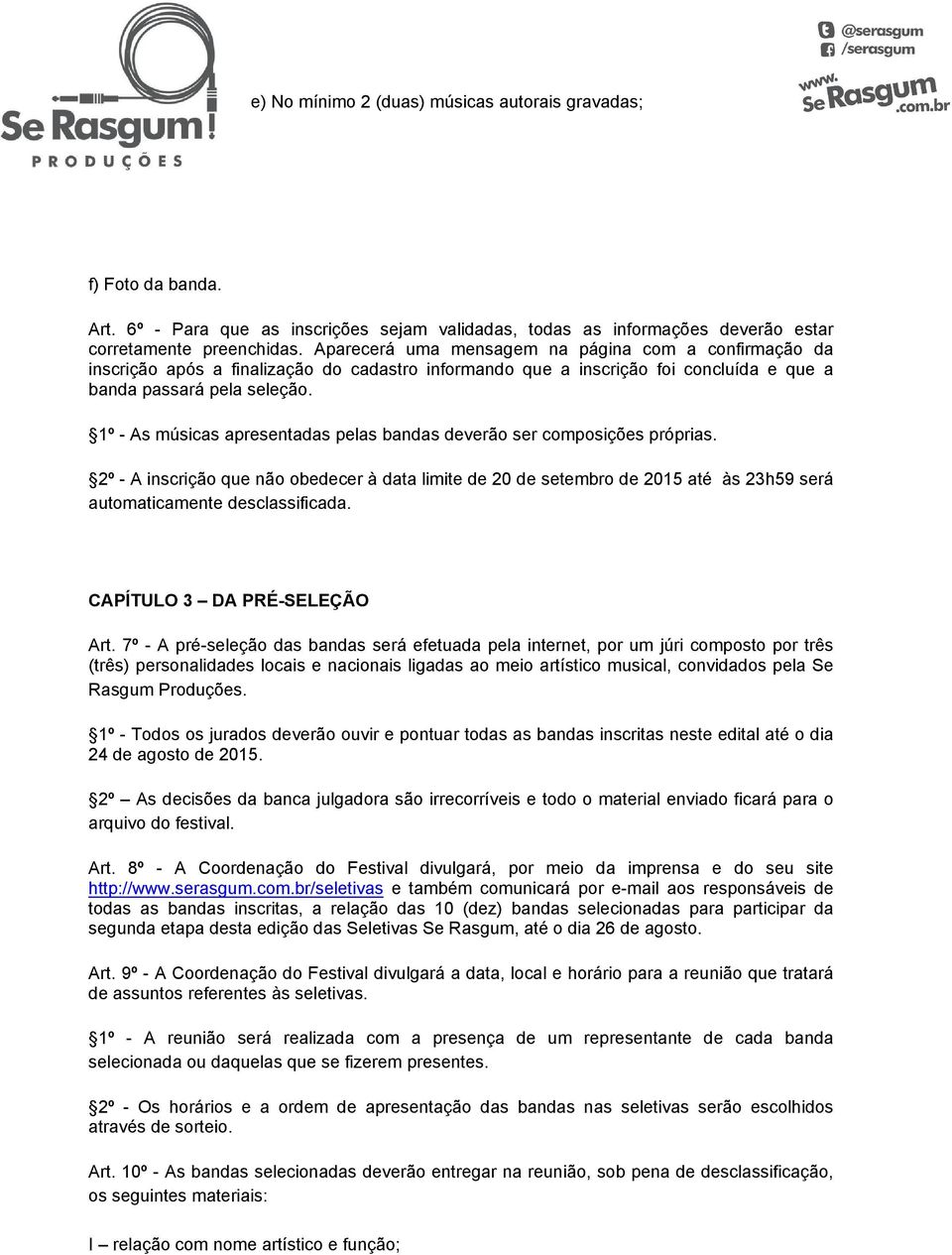 1º As músicas apresentadas pelas bandas deverão ser composições próprias. 2º A inscrição que não obedecer à data limite de 20 de setembro de 2015 até às 23h59 será automaticamente desclassificada.