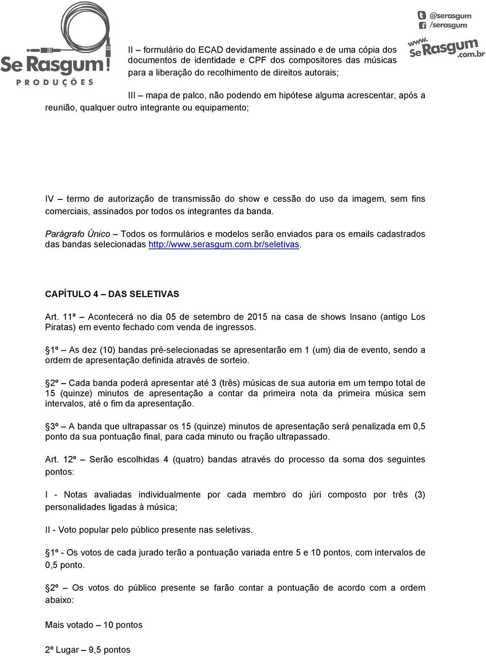 assinados por todos os integrantes da banda. Parágrafo Único Todos os formulários e modelos serão enviados para os emails cadastrados das bandas selecionadas http://www.serasgum.com.br/seletivas.