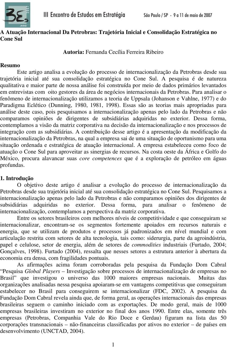 A pesquisa é de natureza qualitativa e maior parte de nossa análise foi construída por meio de dados primários levantados em entrevistas com oito gestores da área de negócios internacionais da