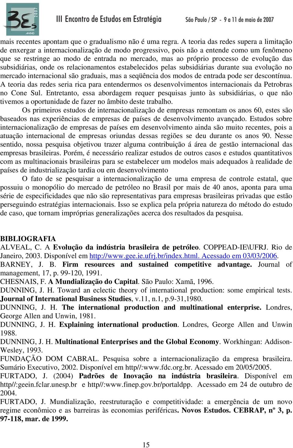 processo de evolução das subsidiárias, onde os relacionamentos estabelecidos pelas subsidiárias durante sua evolução no mercado internacional são graduais, mas a seqüência dos modos de entrada pode