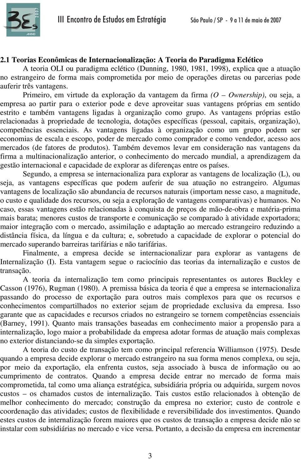 Primeiro, em virtude da exploração da vantagem da firma (O Ownership), ou seja, a empresa ao partir para o exterior pode e deve aproveitar suas vantagens próprias em sentido estrito e também