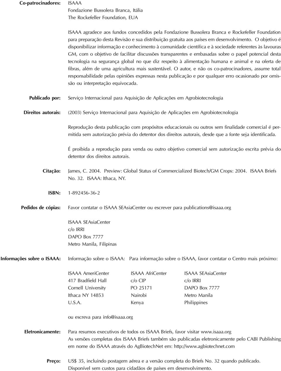 O objetivo é disponibilizar informação e conhecimento à comunidade científica e à sociedade referentes às lavouras GM, com o objetivo de facilitar discussões transparentes e embasadas sobre o papel