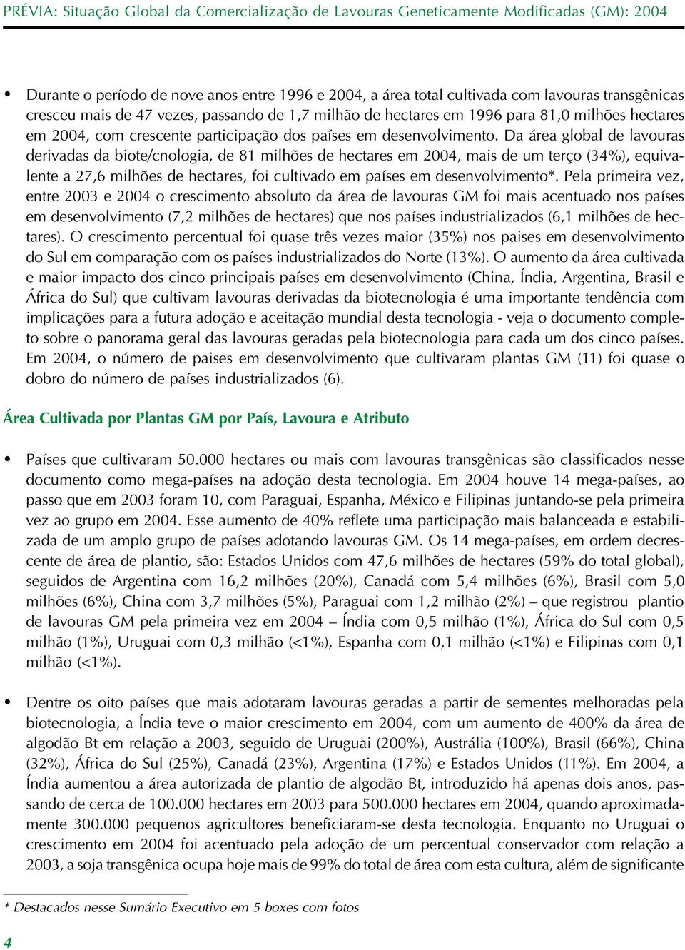 Da área global de lavouras derivadas da biote/cnologia, de 81 milhões de hectares em 2004, mais de um terço (34%), equivalente a 27,6 milhões de hectares, foi cultivado em países em desenvolvimento*.