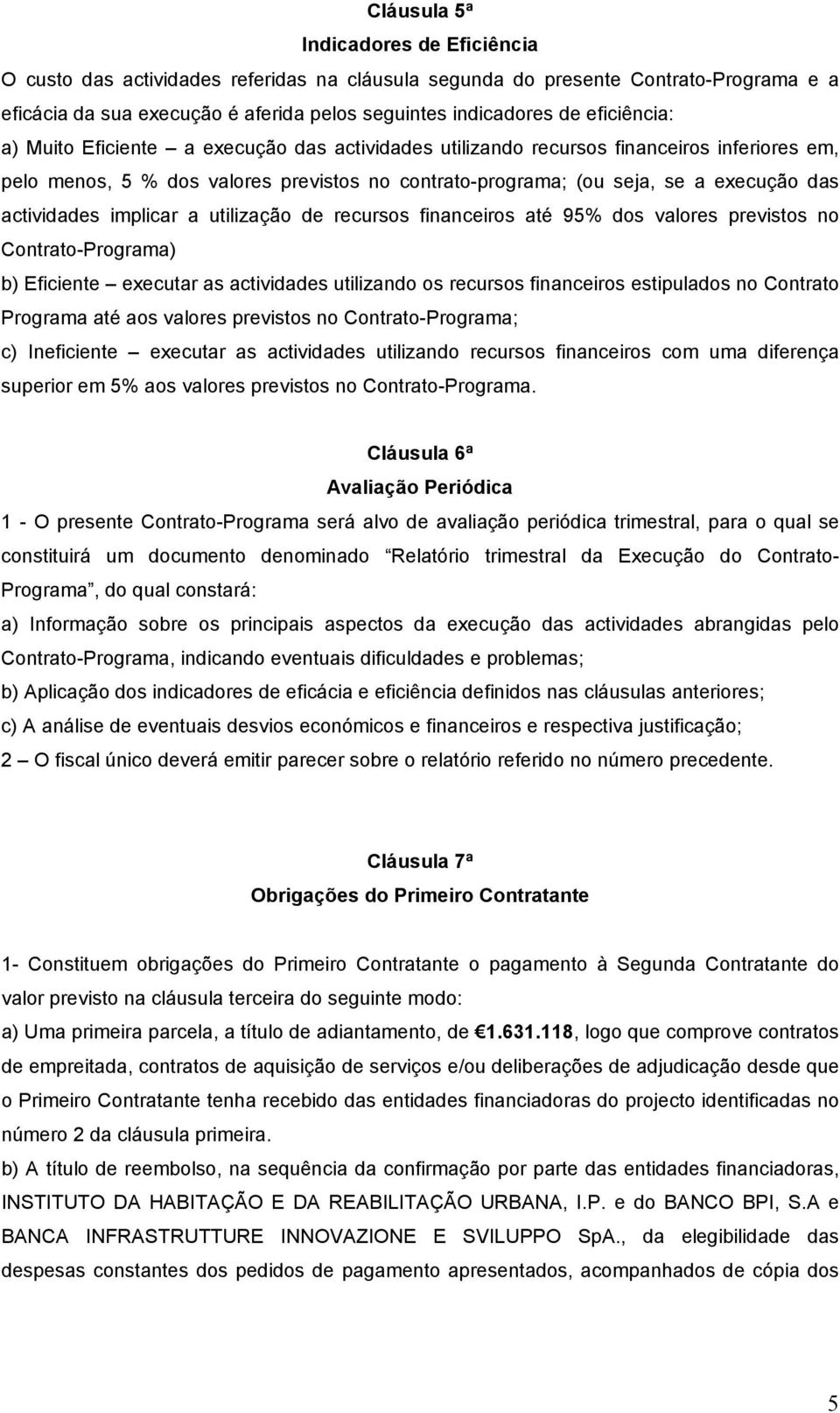 actividades implicar a utilização de recursos financeiros até 95% dos valores previstos no Contrato-Programa) b) Eficiente executar as actividades utilizando os recursos financeiros estipulados no