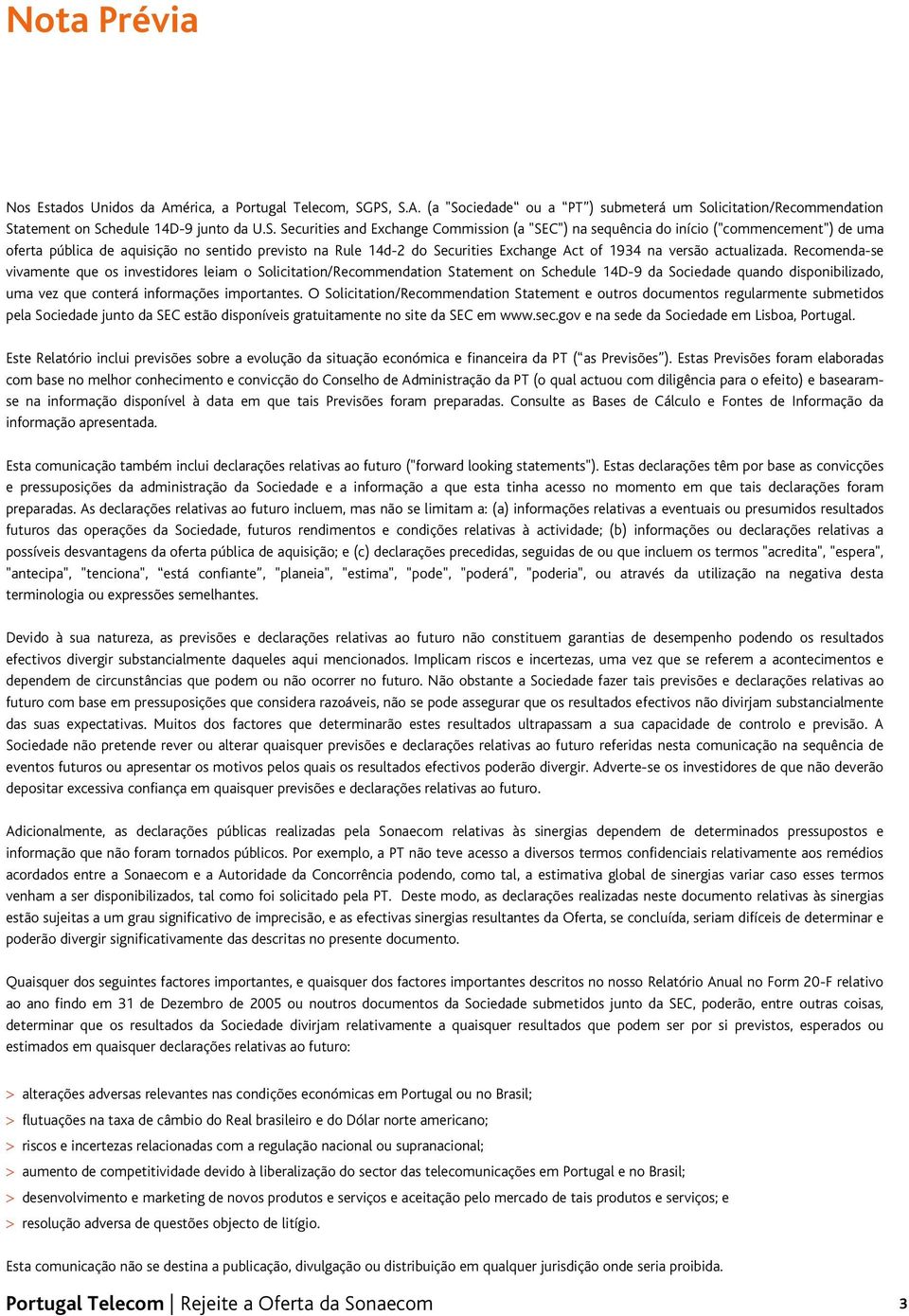 ("commencement") de uma oferta pública de aquisição no sentido previsto na Rule 14d-2 do Securities Exchange Act of 1934 na versão actualizada.