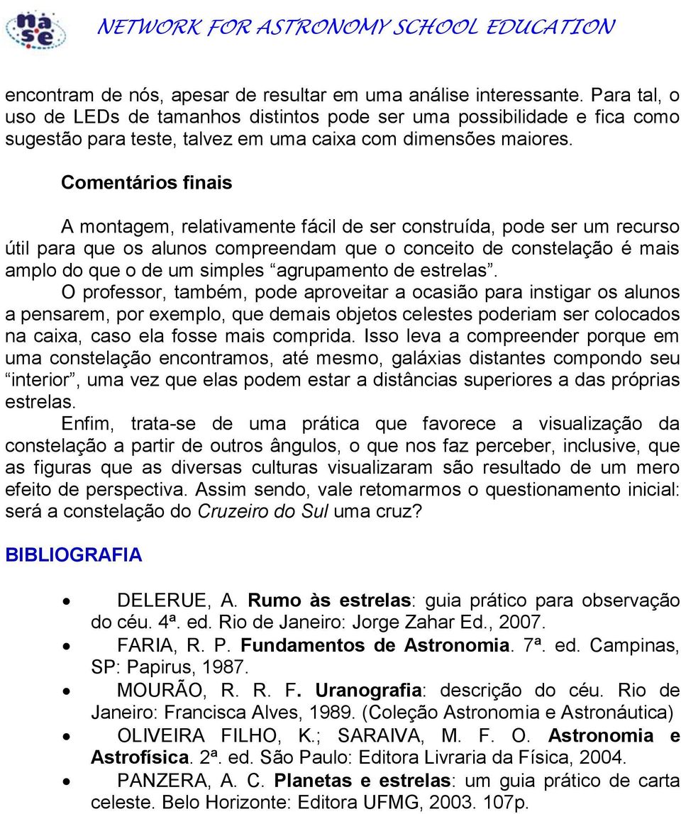 Comentários finais A montagem, relativamente fácil de ser construída, pode ser um recurso útil para que os alunos compreendam que o conceito de constelação é mais amplo do que o de um simples