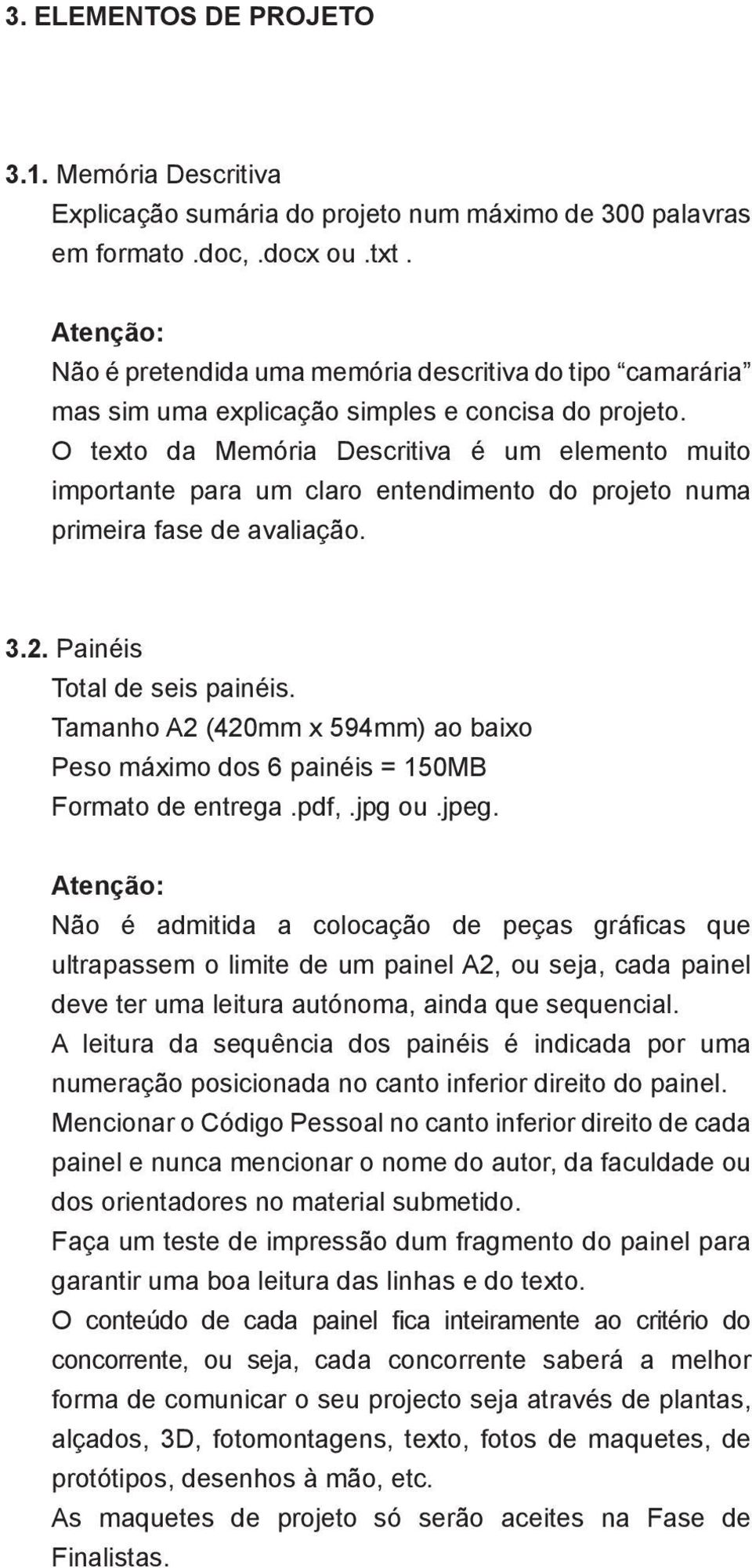 O texto da Memória Descritiva é um elemento muito importante para um claro entendimento do projeto numa primeira fase de avaliação. 3.2. Painéis Total de seis painéis.