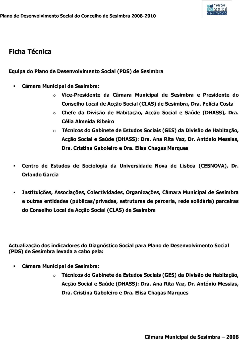 Célia Almeida Ribeiro o Técnicos do Gabinete de Estudos Sociais (GES) da Divisão de Habitação, Acção Social e Saúde (DHASS): Dra. Ana Rita Vaz, Dr. António Messias, Dra. Cristina Gaboleiro e Dra.