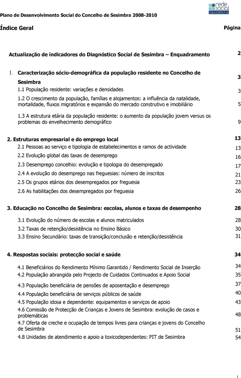 2 O crescimento da população, famílias e alojamentos: a influência da natalidade, mortalidade, fluxos migratórios e expansão do mercado construtivo e imobiliário 5 1.