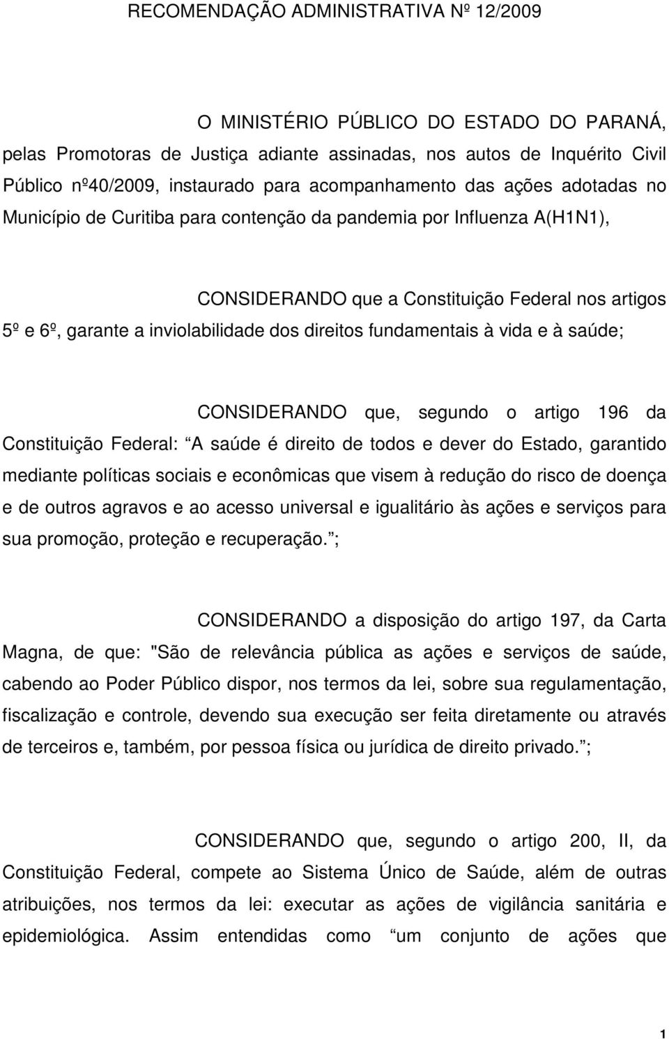 direitos fundamentais à vida e à saúde; CONSIDERANDO que, segundo o artigo 196 da Constituição Federal: A saúde é direito de todos e dever do Estado, garantido mediante políticas sociais e econômicas