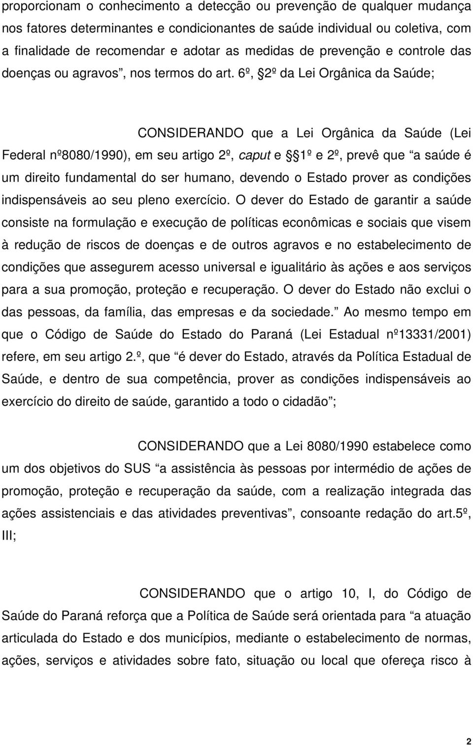 6º, 2º da Lei Orgânica da Saúde; CONSIDERANDO que a Lei Orgânica da Saúde (Lei Federal nº8080/1990), em seu artigo 2º, caput e 1º e 2º, prevê que a saúde é um direito fundamental do ser humano,