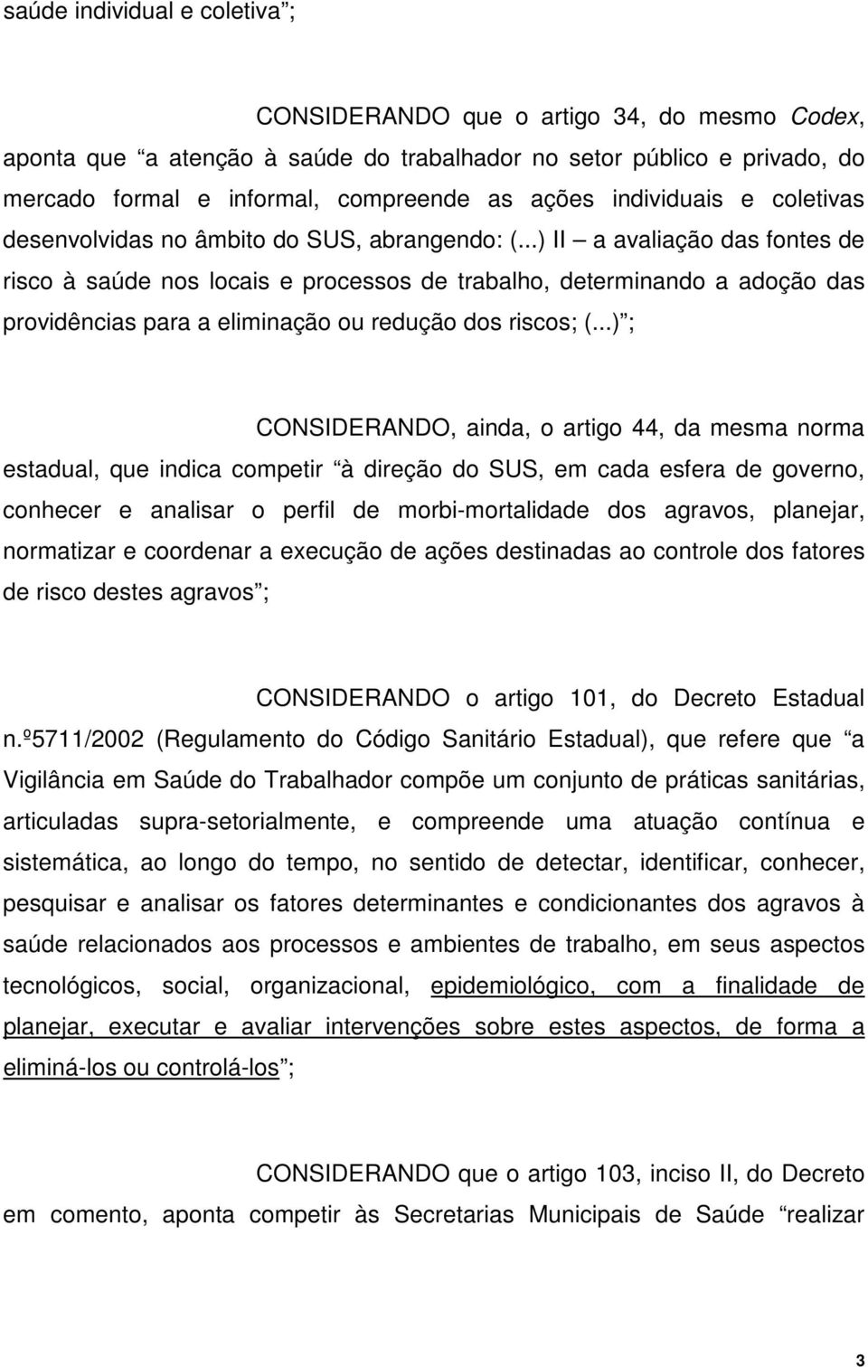 ..) II a avaliação das fontes de risco à saúde nos locais e processos de trabalho, determinando a adoção das providências para a eliminação ou redução dos riscos; (.