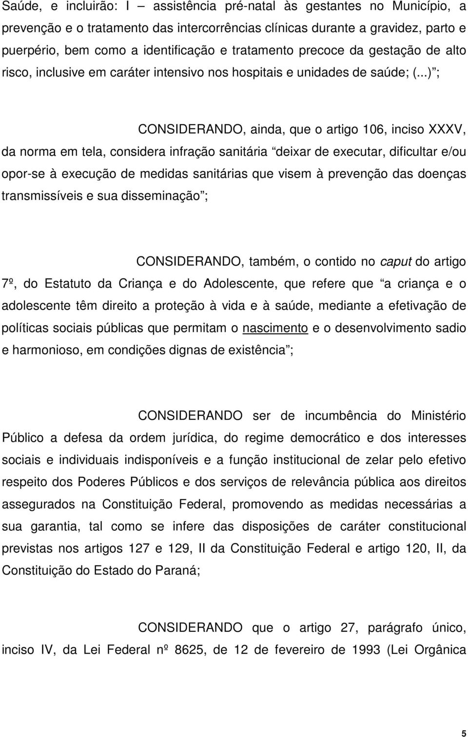 ..) ; CONSIDERANDO, ainda, que o artigo 106, inciso XXXV, da norma em tela, considera infração sanitária deixar de executar, dificultar e/ou opor-se à execução de medidas sanitárias que visem à