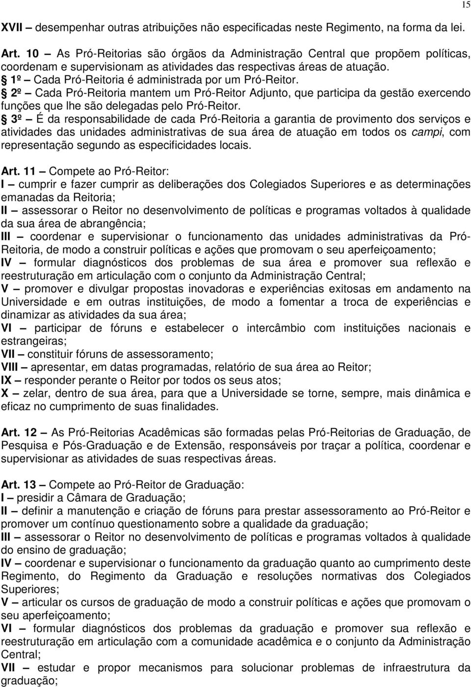 1º Cada Pró-Reitoria é administrada por um Pró-Reitor. 2º Cada Pró-Reitoria mantem um Pró-Reitor Adjunto, que participa da gestão exercendo funções que lhe são delegadas pelo Pró-Reitor.