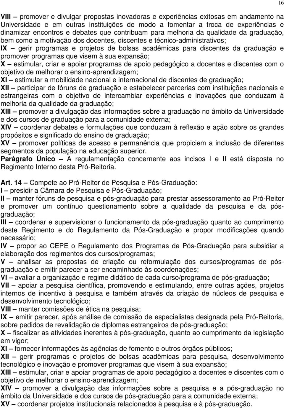 graduação e promover programas que visem à sua expansão; X estimular, criar e apoiar programas de apoio pedagógico a docentes e discentes com o objetivo de melhorar o ensino-aprendizagem; XI