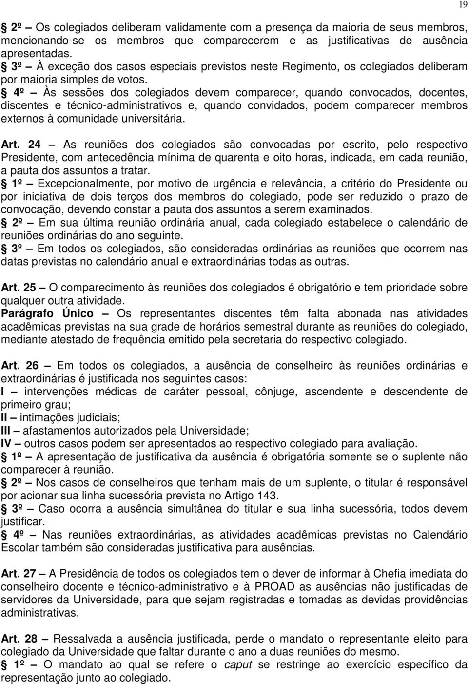 4º Às sessões dos colegiados devem comparecer, quando convocados, docentes, discentes e técnico-administrativos e, quando convidados, podem comparecer membros externos à comunidade universitária. Art.