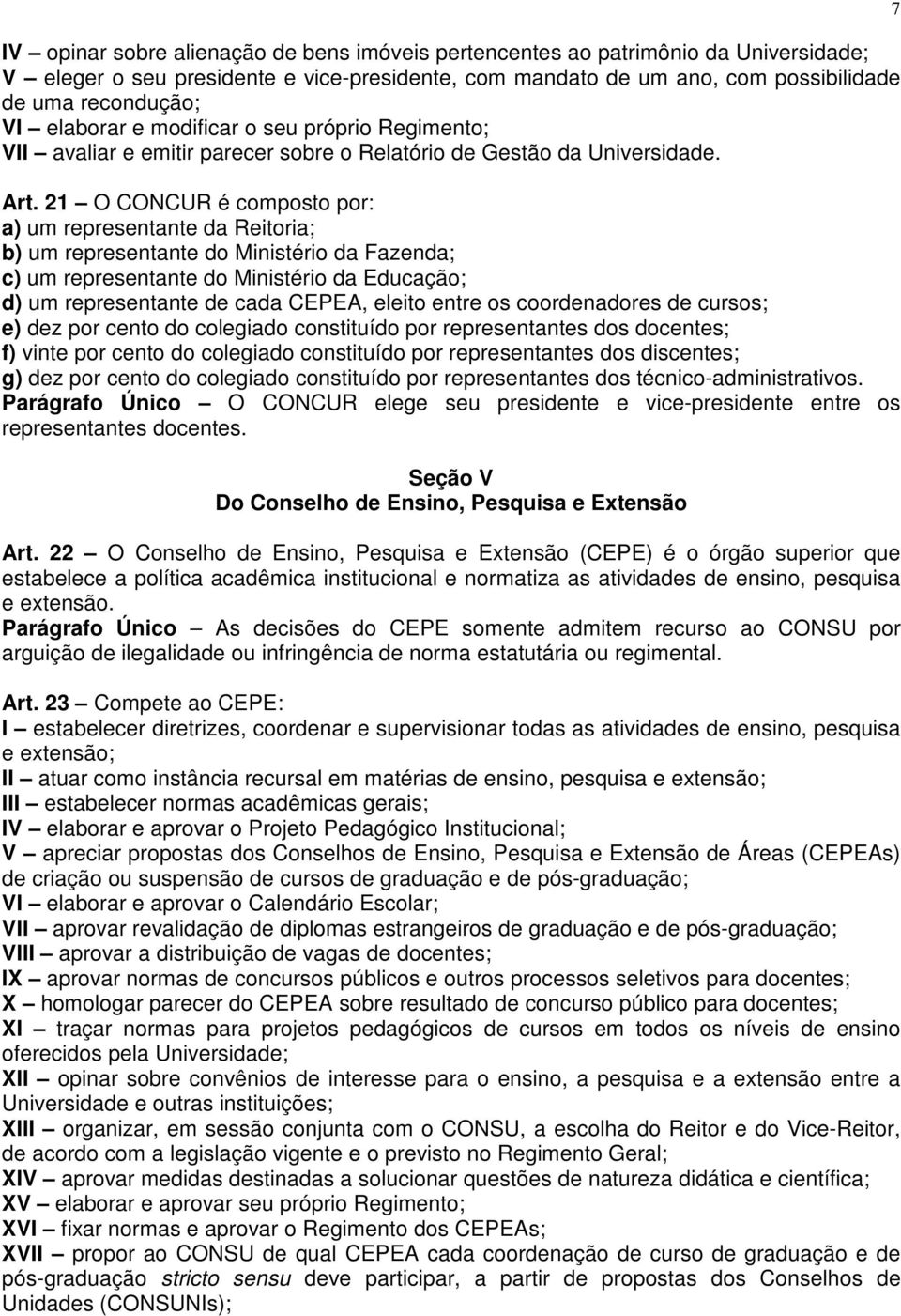 21 O CONCUR é composto por: a) um representante da Reitoria; b) um representante do Ministério da Fazenda; c) um representante do Ministério da Educação; d) um representante de cada CEPEA, eleito