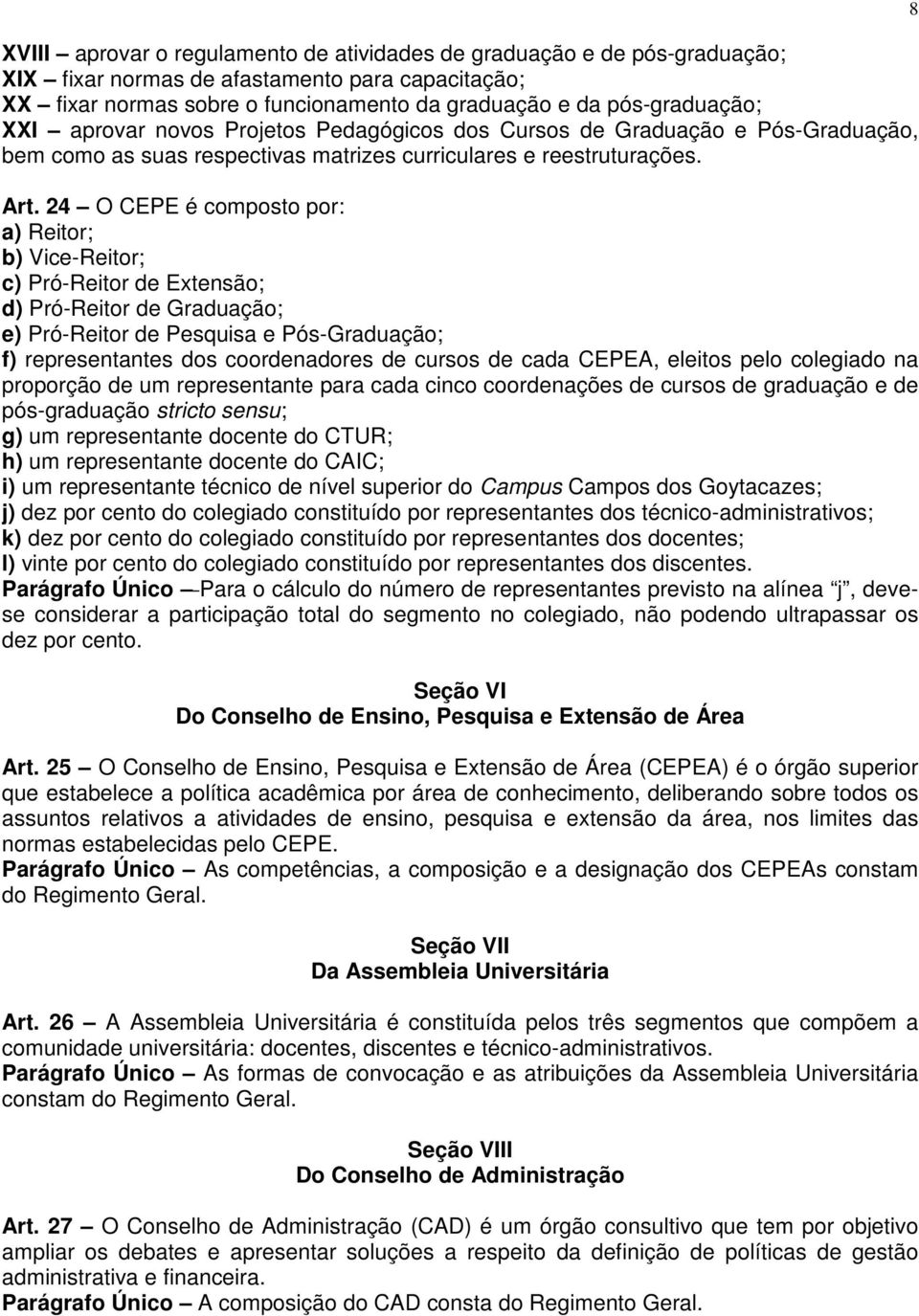 24 O CEPE é composto por: a) Reitor; b) Vice-Reitor; c) Pró-Reitor de Extensão; d) Pró-Reitor de Graduação; e) Pró-Reitor de Pesquisa e Pós-Graduação; f) representantes dos coordenadores de cursos de