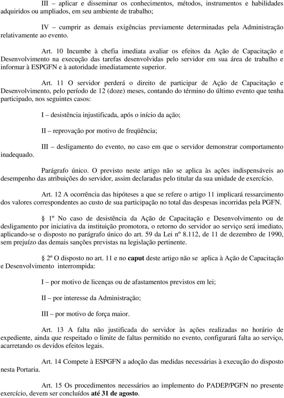 10 Incumbe à chefia imediata avaliar os efeitos da Ação de Capacitação e Desenvolvimento na execução das tarefas desenvolvidas pelo servidor em sua área de trabalho e informar à ESPGFN e à autoridade