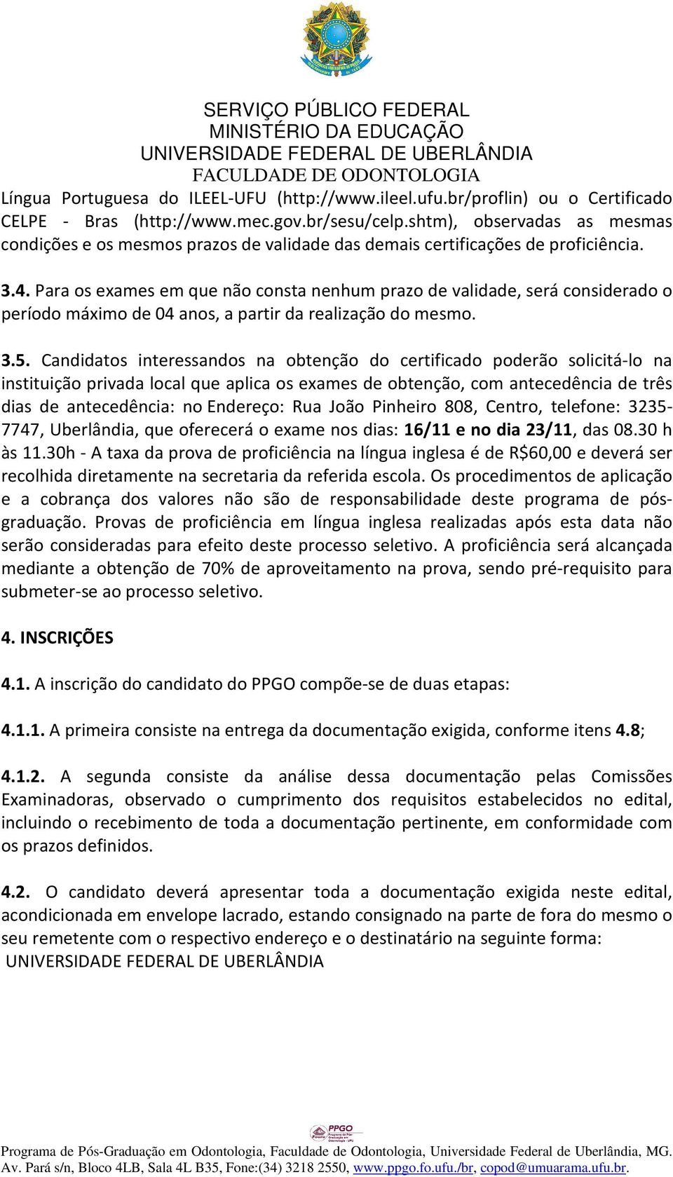 Para os exames em que não consta nenhum prazo de validade, será considerado o período máximo de 04 anos, a partir da realização do mesmo. 3.5.