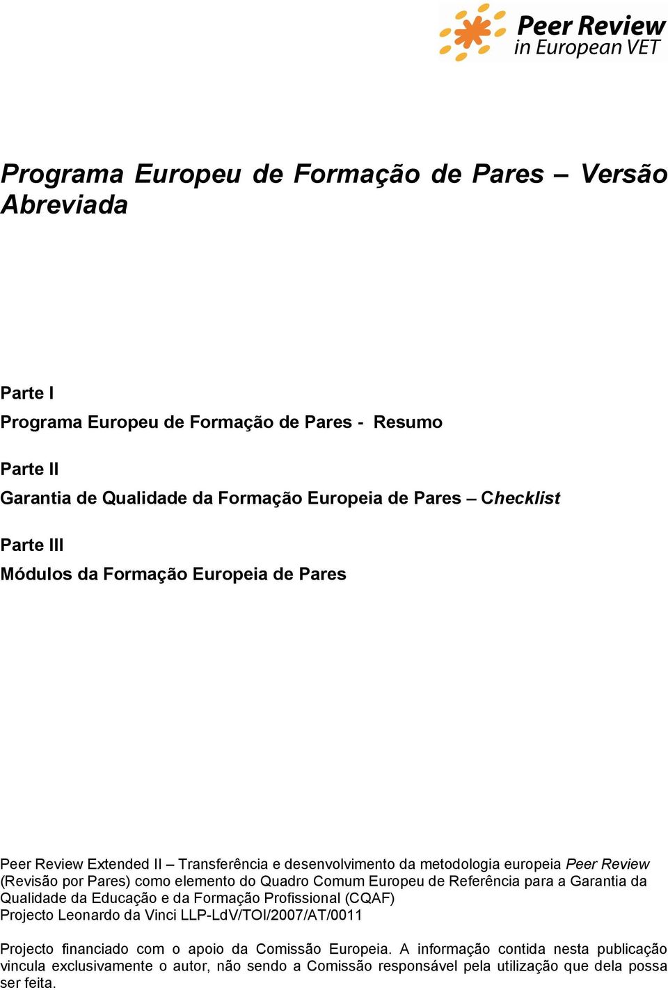 elemento do Quadro Comum Europeu de Referência para a Garantia da Qualidade da Educação e da Formação Profissional (CQAF) Projecto Leonardo da Vinci LLP-LdV/TOI/2007/AT/0011 Projecto