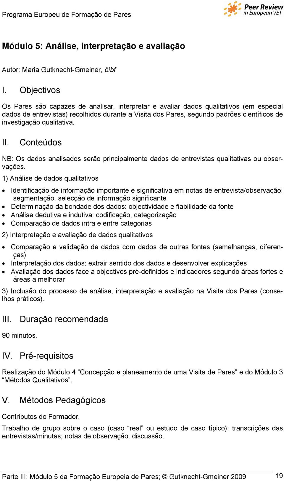 investigação qualitativa. II. Conteúdos NB: Os dados analisados serão principalmente dados de entrevistas qualitativas ou observações.