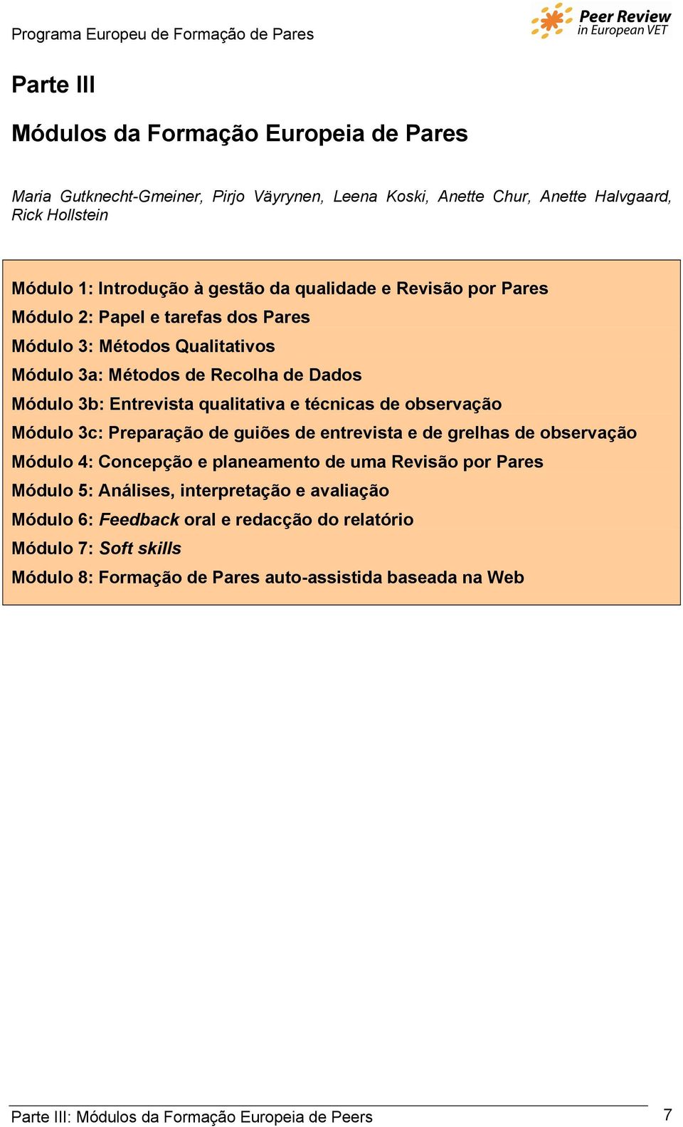 de observação Módulo 3c: Preparação de guiões de entrevista e de grelhas de observação Módulo 4: Concepção e planeamento de uma Revisão por Pares Módulo 5: Análises, interpretação e