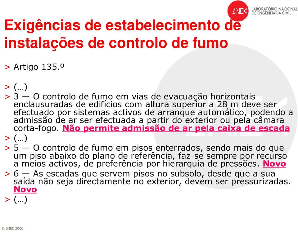 podendo a admissão de ar ser efectuada a partir do exterior ou pela câmara corta-fogo.