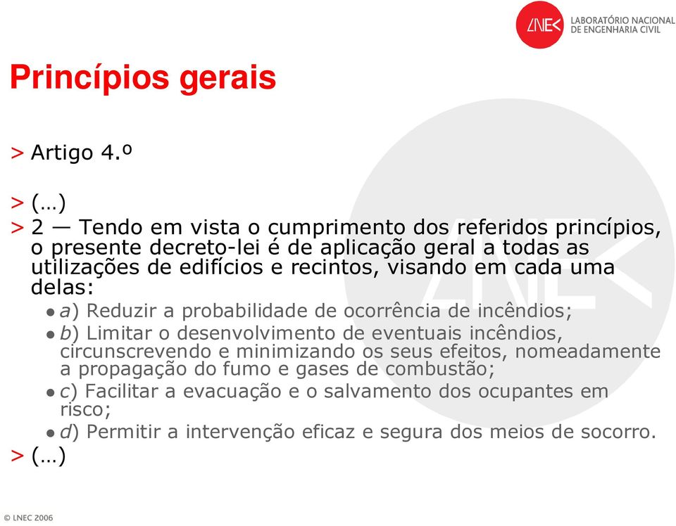 edifícios e recintos, visando em cada uma delas: a) Reduzir a probabilidade de ocorrência de incêndios; b) Limitar o desenvolvimento de