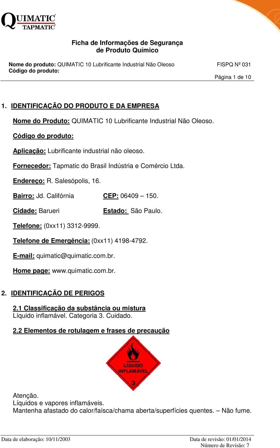 Telefone: (0xx11) 3312-9999. Telefone de Emergência: (0xx11) 4198-4792. E-mail: quimatic@quimatic.com.br. Home page: www.quimatic.com.br. 2. IDENTIFICAÇÃO DE PERIGOS 2.