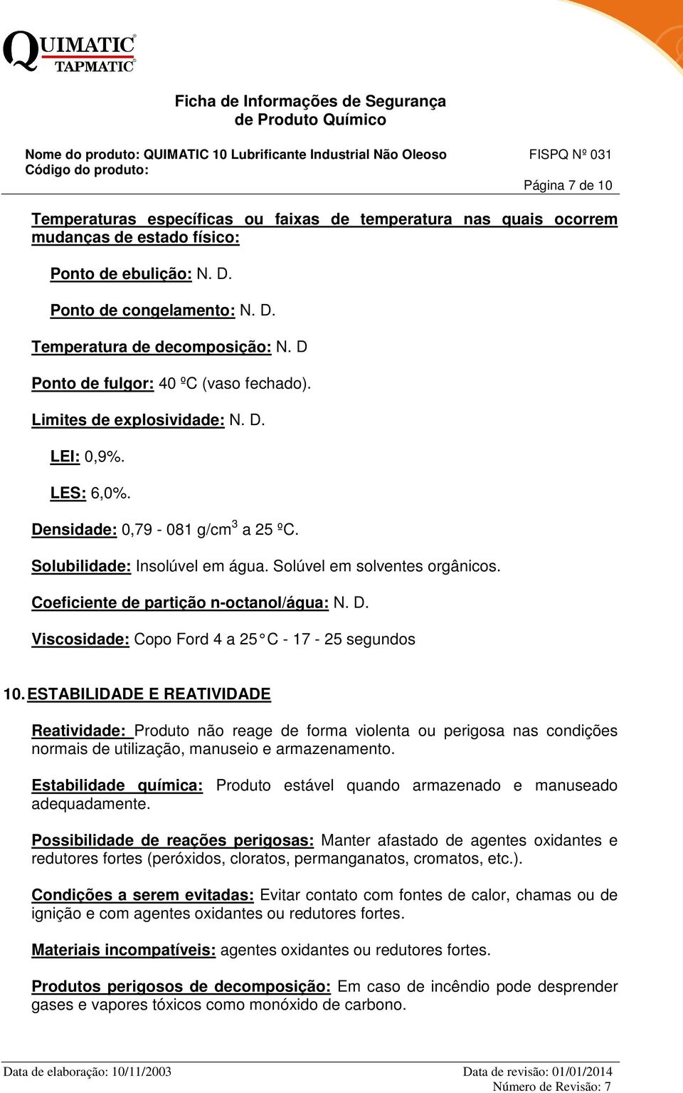 Coeficiente de partição n-octanol/água: N. D. Viscosidade: Copo Ford 4 a 25 C - 17-25 segundos 10.