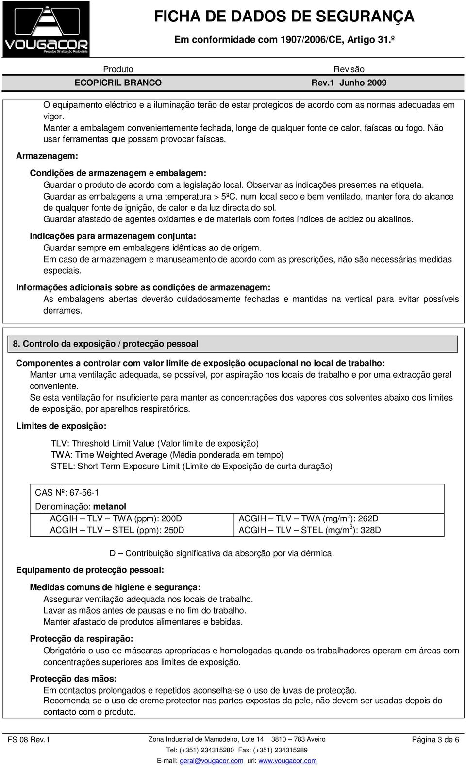 Armazenagem: Condições de armazenagem e embalagem: Guardar o produto de acordo com a legislação local. Observar as indicações presentes na etiqueta.