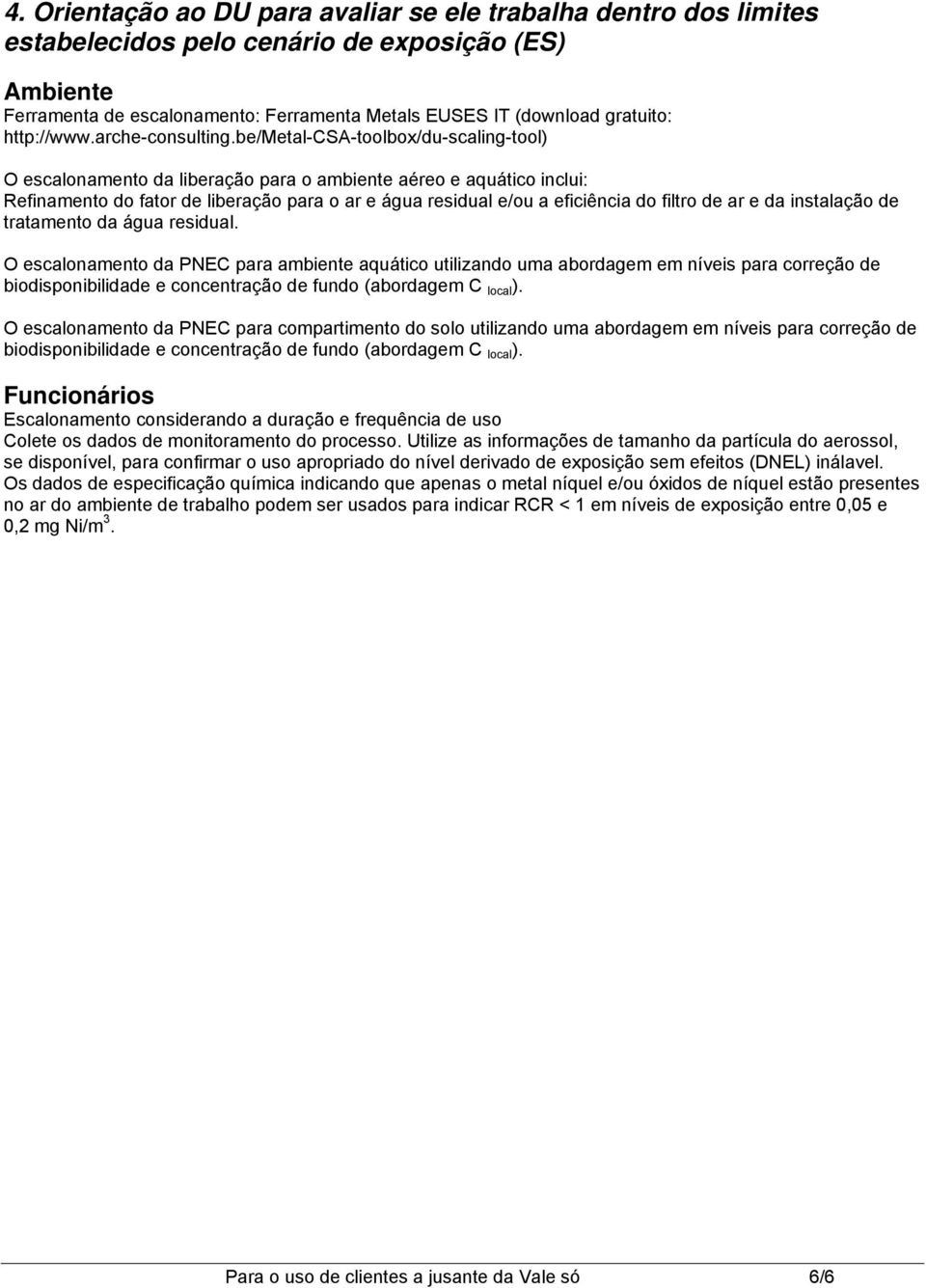 be/metal-csa-toolbox/du-scaling-tool) O escalonamento da liberação para o ambiente aéreo e aquático inclui: Refinamento do fator de liberação para o ar e água residual e/ou a eficiência do filtro de