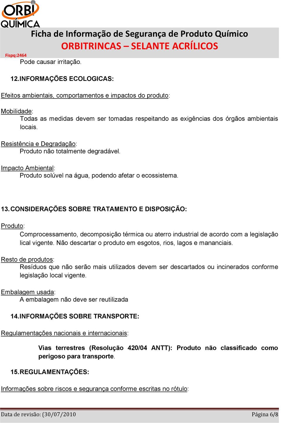 Resistência e Degradação: Produto não totalmente degradável. Impacto Ambiental: Produto solúvel na água, podendo afetar o ecossistema. 13.