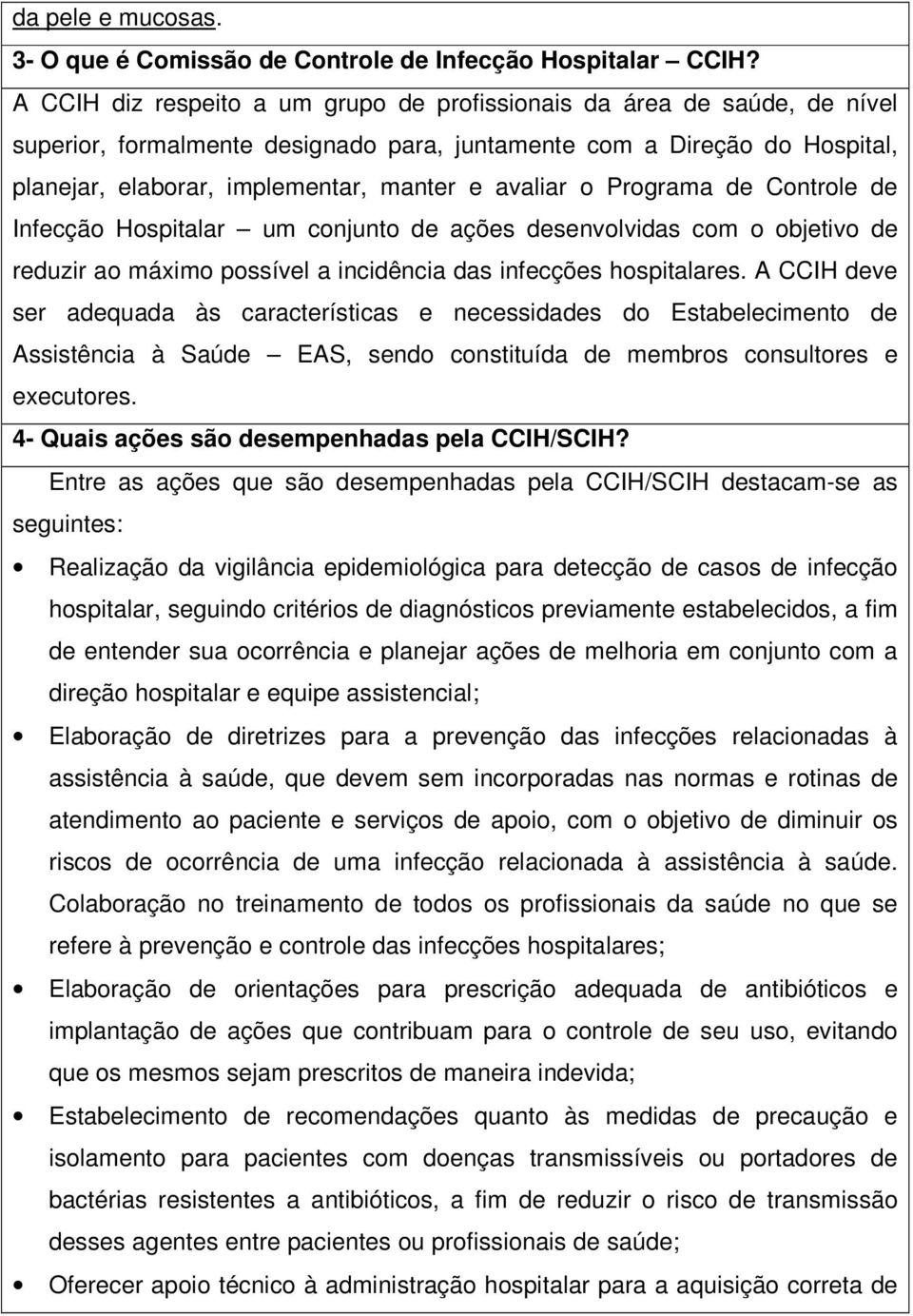 avaliar o Programa de Controle de Infecção Hospitalar um conjunto de ações desenvolvidas com o objetivo de reduzir ao máximo possível a incidência das infecções hospitalares.