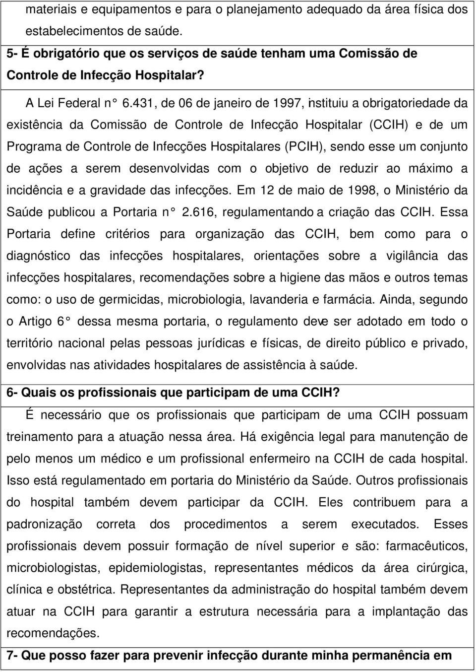 431, de 06 de janeiro de 1997, instituiu a obrigatoriedade da existência da Comissão de Controle de Infecção Hospitalar (CCIH) e de um Programa de Controle de Infecções Hospitalares (PCIH), sendo