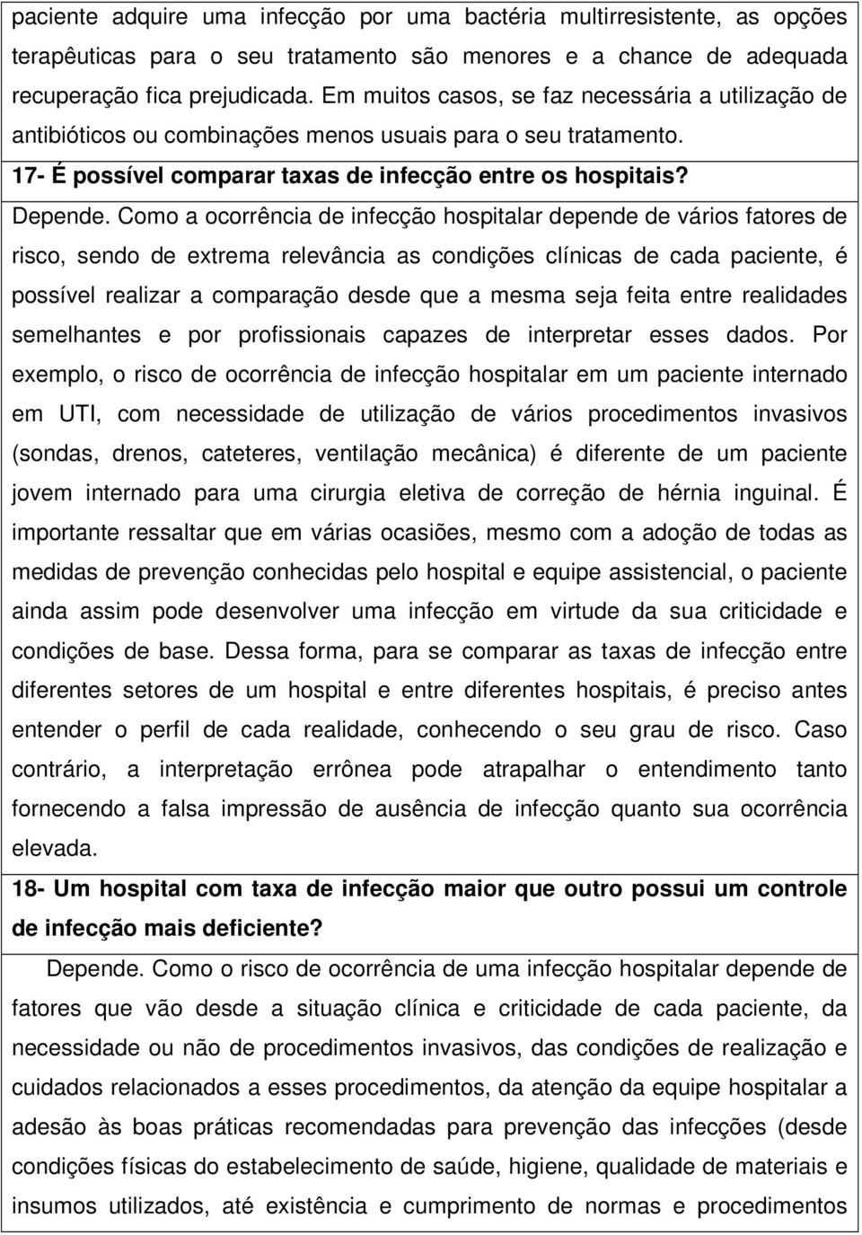 Como a ocorrência de infecção hospitalar depende de vários fatores de risco, sendo de extrema relevância as condições clínicas de cada paciente, é possível realizar a comparação desde que a mesma