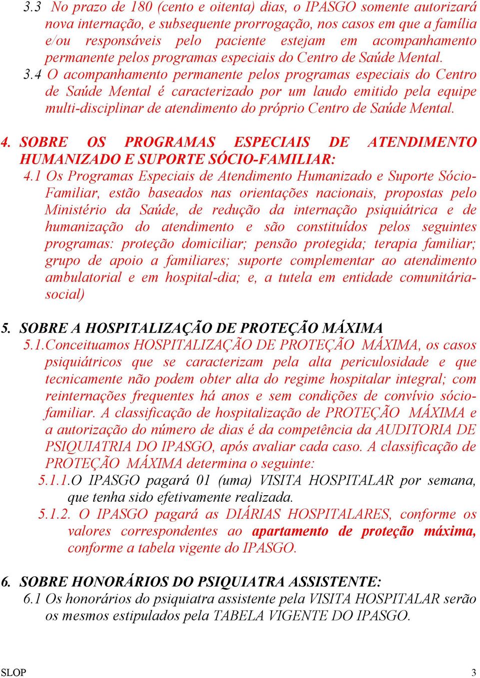 4 O acompanhamento permanente pelos programas especiais do Centro de Saúde Mental é caracterizado por um laudo emitido pela equipe multi-disciplinar de atendimento do próprio Centro de Saúde Mental.