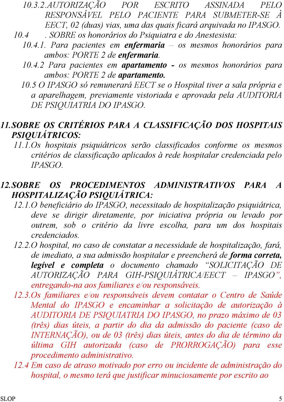 10.5 O IPASGO só remunerará EECT se o Hospital tiver a sala própria e a aparelhagem, previamente vistoriada e aprovada pela AUDITORIA DE PSIQUIATRIA DO IPASGO. 11.