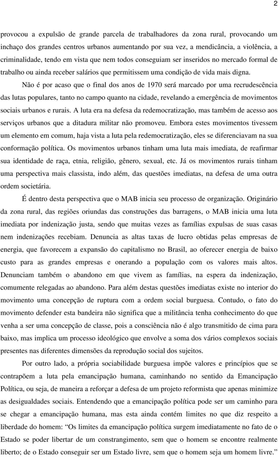 Não é por acaso que o final dos anos de 1970 será marcado por uma recrudescência das lutas populares, tanto no campo quanto na cidade, revelando a emergência de movimentos sociais urbanos e rurais.