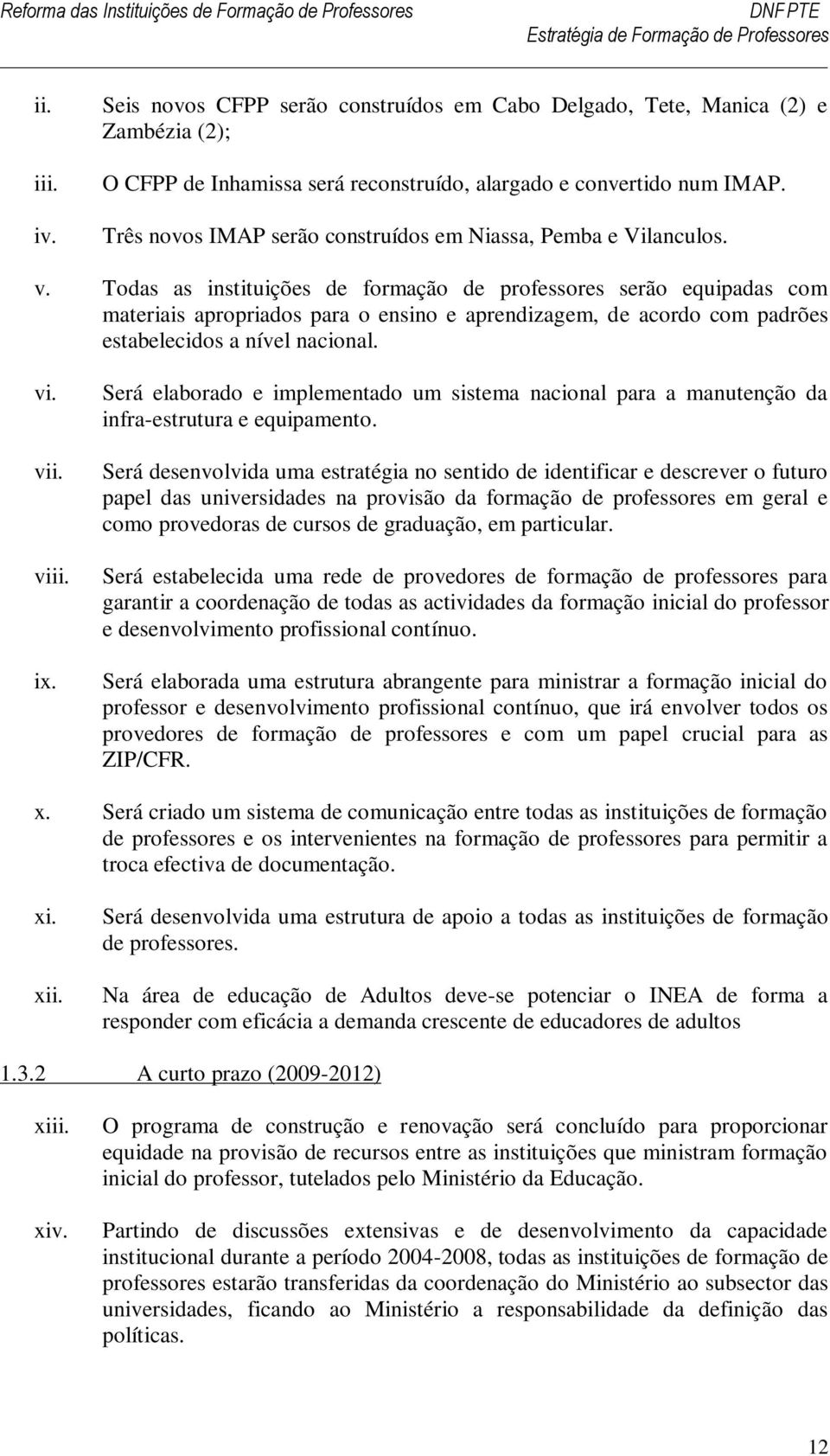 Todas as instituições de formação de professores serão equipadas com materiais apropriados para o ensino e aprendizagem, de acordo com padrões estabelecidos a nível nacional. vi. v vi ix.