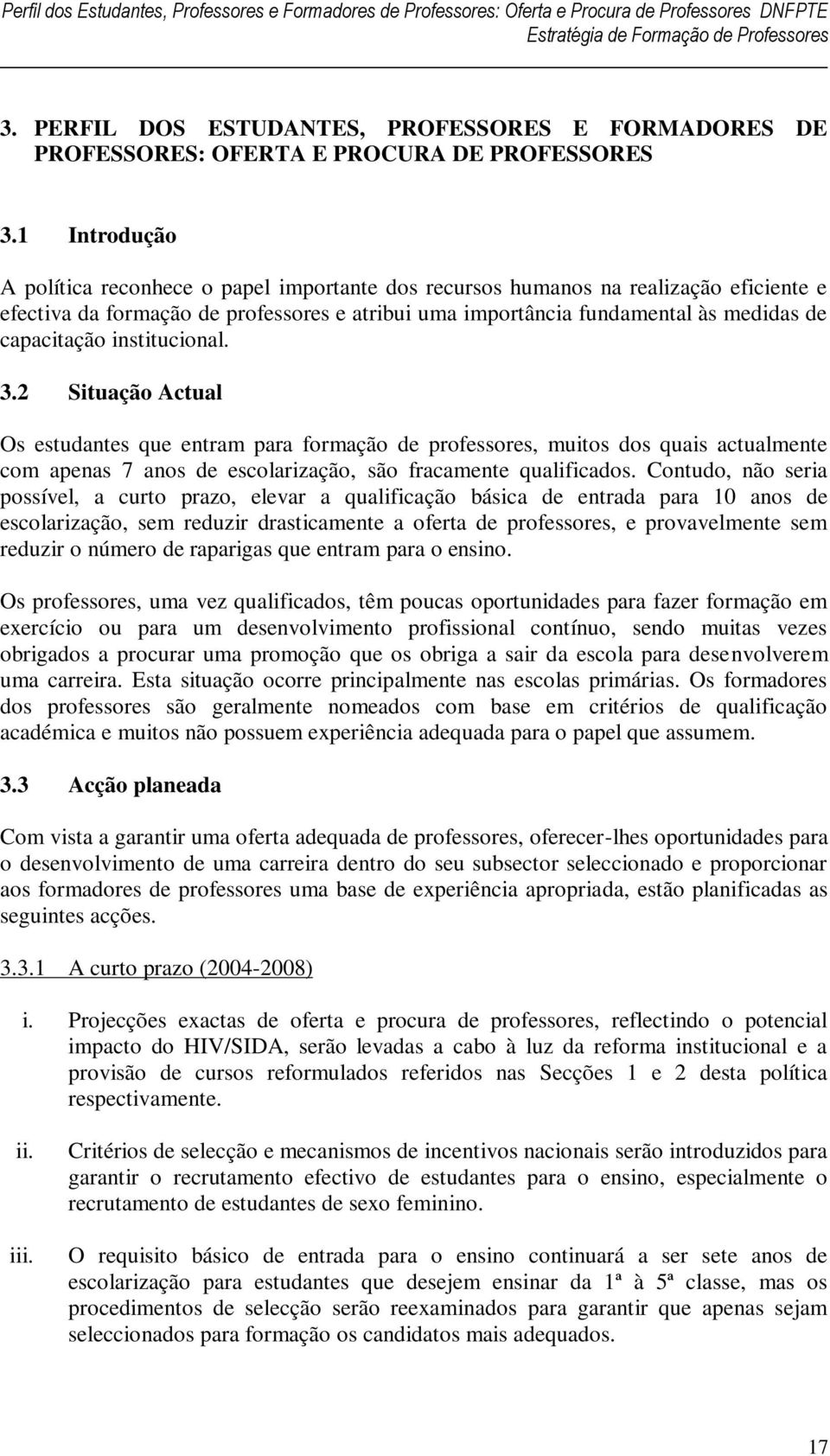 institucional. 3.2 Situação Actual Os estudantes que entram para formação de professores, muitos dos quais actualmente com apenas 7 anos de escolarização, são fracamente qualificados.