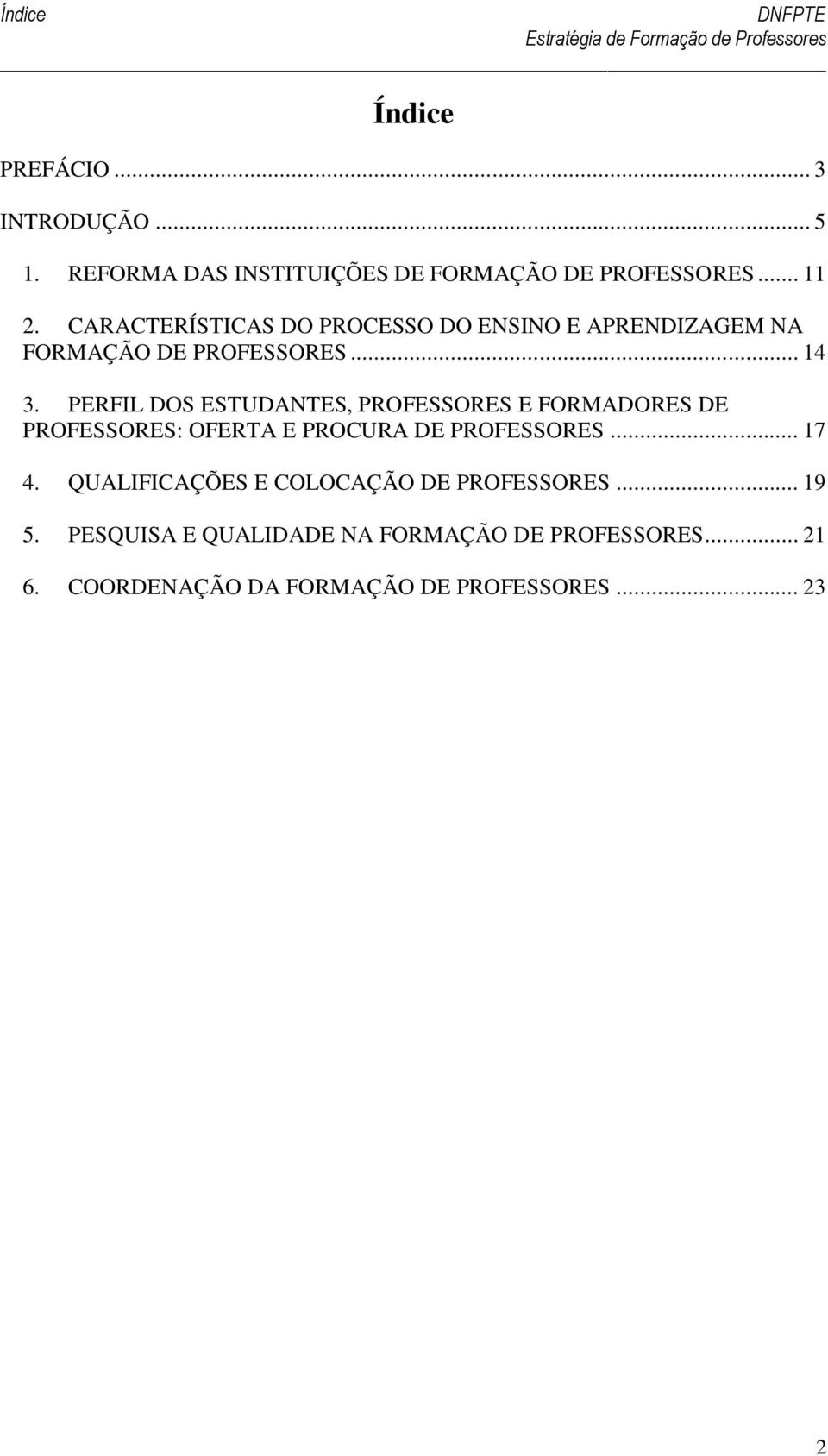 PERFIL DOS ESTUDANTES, PROFESSORES E FORMADORES DE PROFESSORES: OFERTA E PROCURA DE PROFESSORES... 17 4.