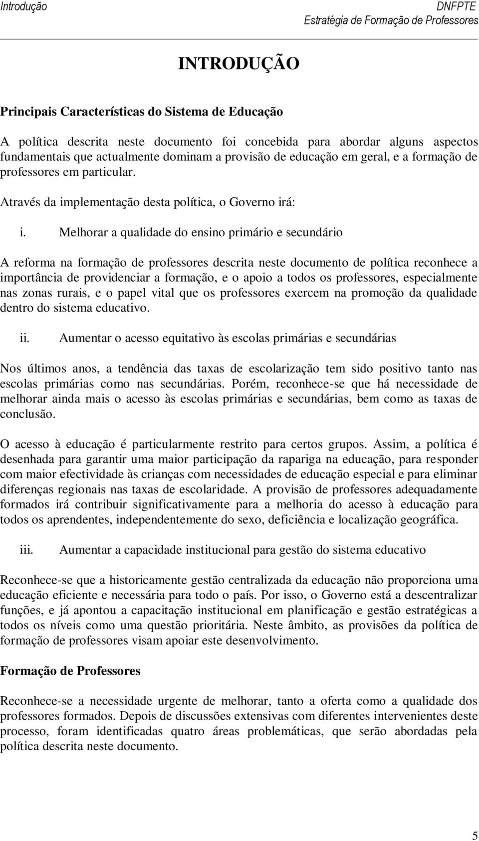 Melhorar a qualidade do ensino primário e secundário A reforma na formação de professores descrita neste documento de política reconhece a importância de providenciar a formação, e o apoio a todos os