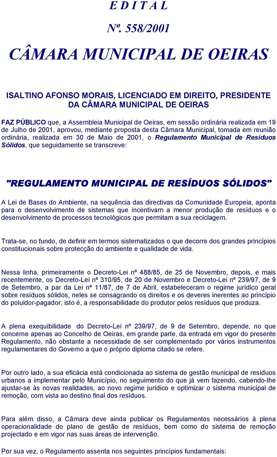 realizada em 19 de Julho de 2001, aprovou, mediante proposta desta Câmara Municipal, tomada em reunião ordinária, realizada em 30 de Maio de 2001, o Regulamento Municipal de Resíduos Sólidos, que