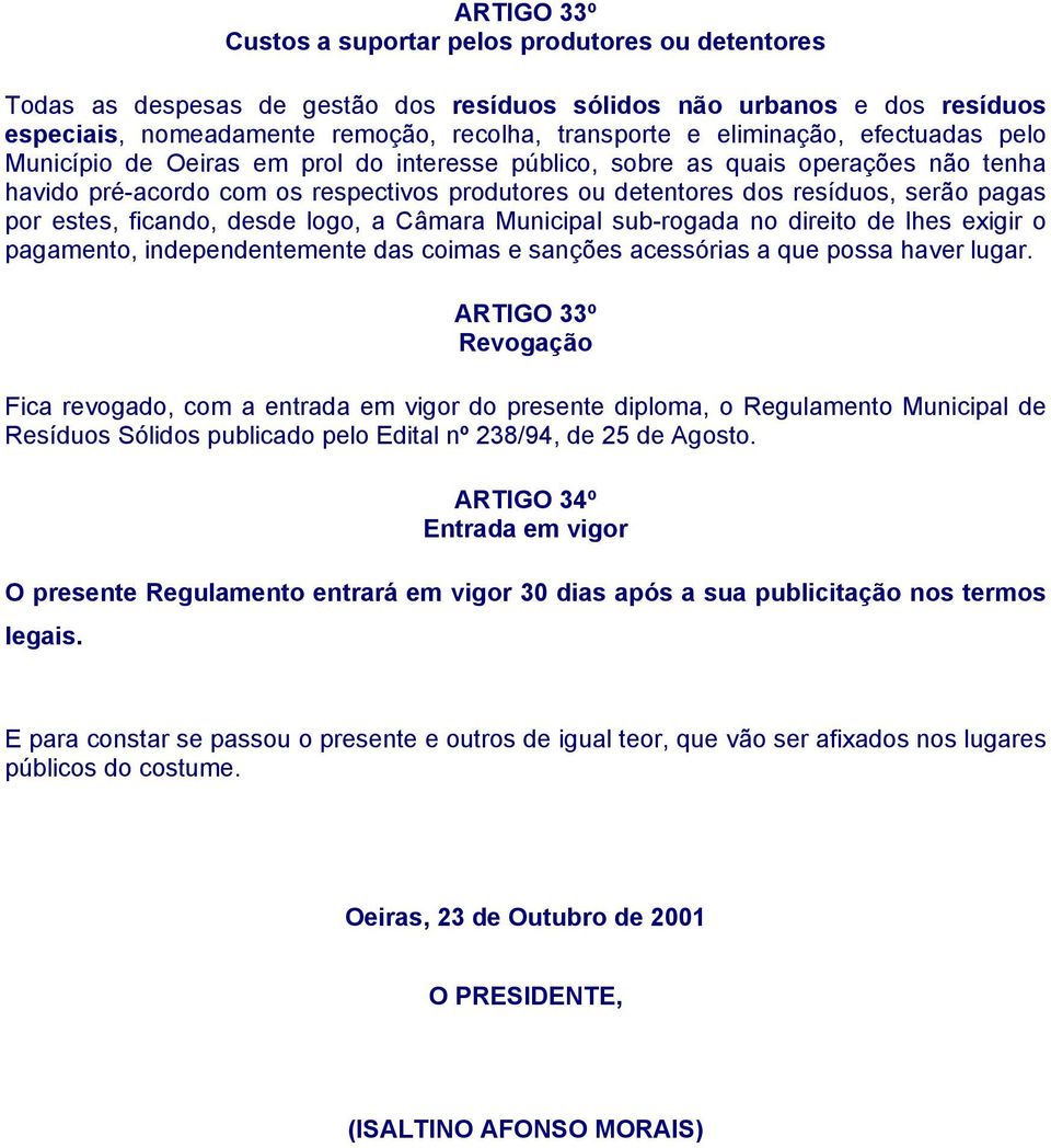 pagas por estes, ficando, desde logo, a Câmara Municipal sub-rogada no direito de lhes exigir o pagamento, independentemente das coimas e sanções acessórias a que possa haver lugar.